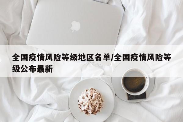 全国疫情风险等级地区名单/全国疫情风险等级公布最新