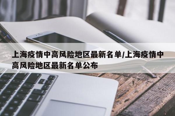 上海疫情中高风险地区最新名单/上海疫情中高风险地区最新名单公布