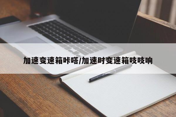 加速变速箱咔嗒/加速时变速箱吱吱响