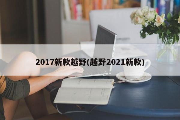 2017新款越野(越野2021新款)