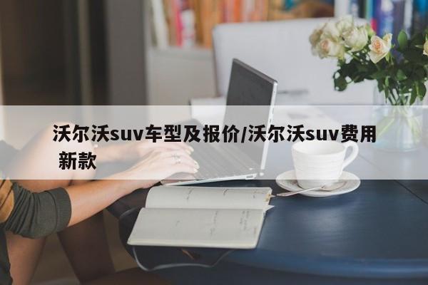 沃尔沃suv车型及报价/沃尔沃suv费用 新款