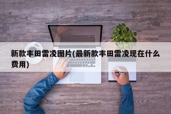 新款丰田雷凌图片(最新款丰田雷凌现在什么费用)