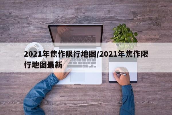 2021年焦作限行地图/2021年焦作限行地图最新