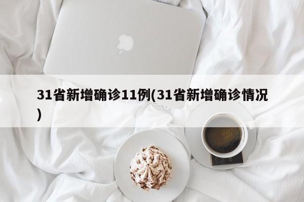 31省新增确诊11例(31省新增确诊情况)