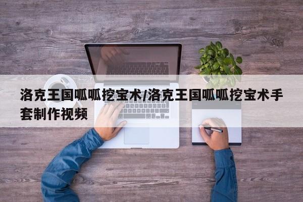 洛克王国呱呱挖宝术/洛克王国呱呱挖宝术手套制作视频