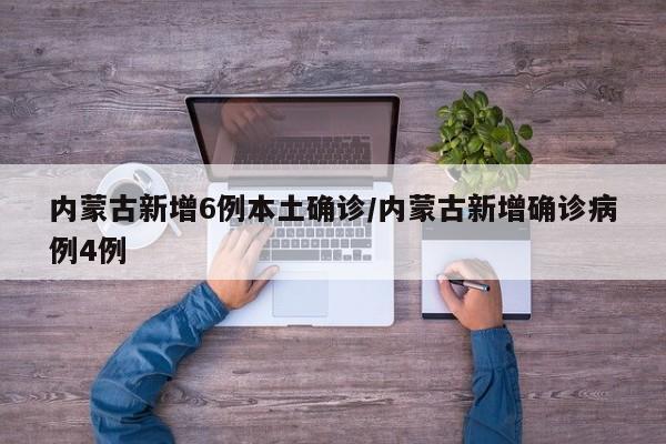 内蒙古新增6例本土确诊/内蒙古新增确诊病例4例