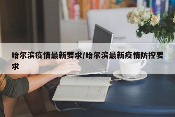 哈尔滨疫情最新要求