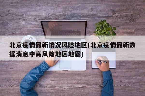 北京疫情最新情况风险地区(北京疫情最新数据消息中高风险地区地图)