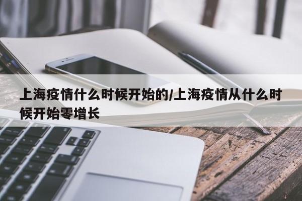 上海疫情什么时候开始的/上海疫情从什么时候开始零增长