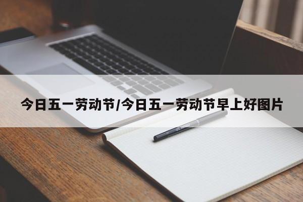 今日五一劳动节/今日五一劳动节早上好图片