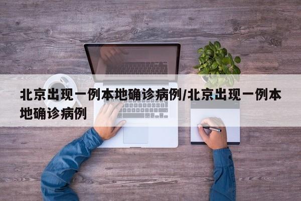 北京出现一例本地确诊病例/北京出现一例本地确诊病例