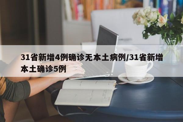 31省新增4例确诊无本土病例/31省新增本土确诊5例