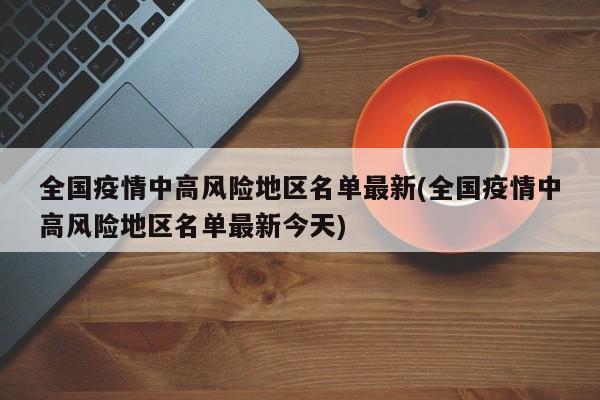 全国疫情中高风险地区名单最新(全国疫情中高风险地区名单最新今天)