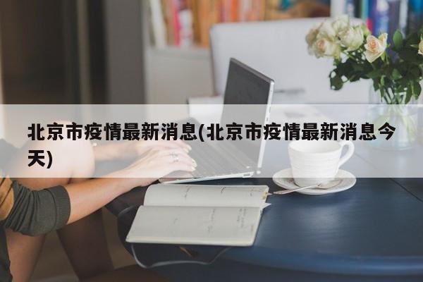 北京市疫情最新消息(北京市疫情最新消息今天)