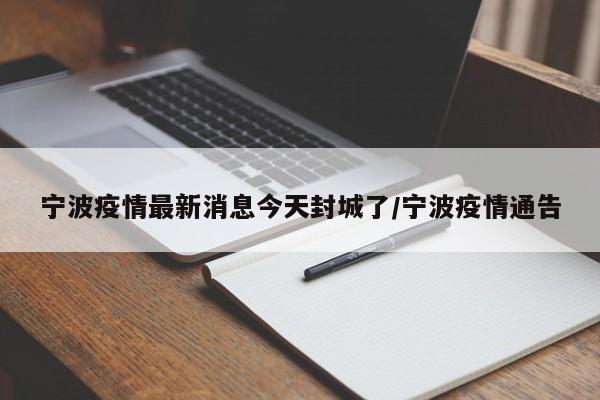 宁波疫情最新消息今天封城了/宁波疫情通告