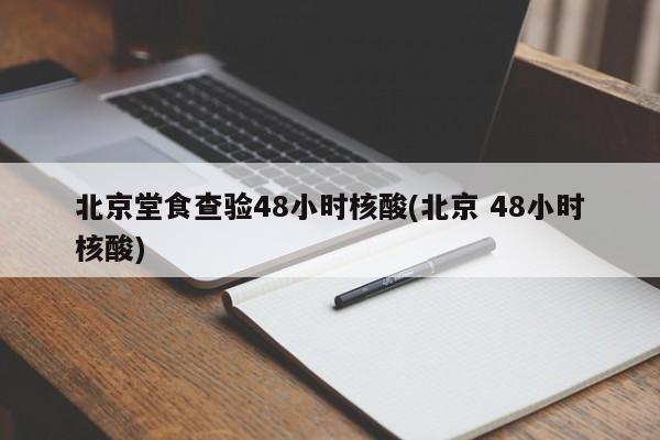 北京堂食查验48小时核酸