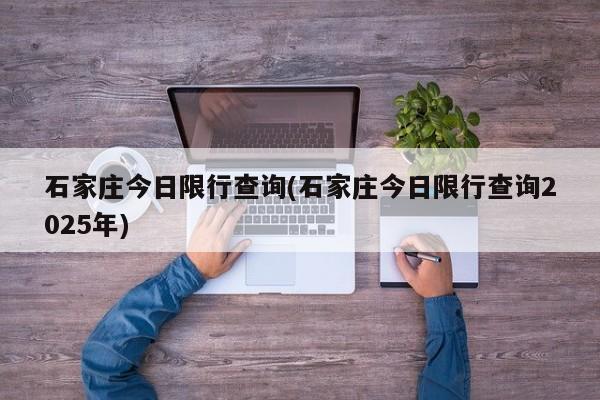 石家庄今日限行查询(石家庄今日限行查询2025年)