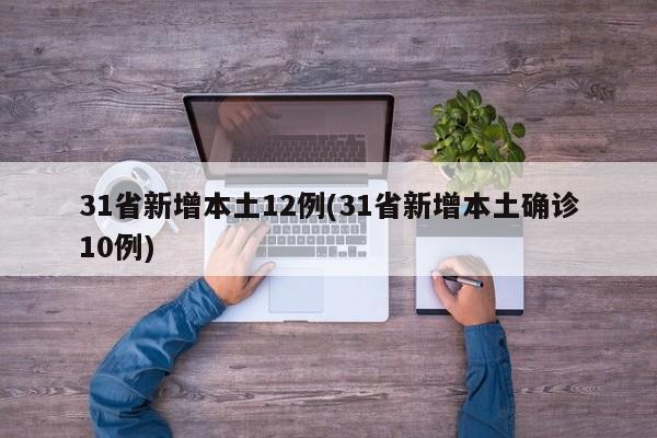 31省新增本土12例(31省新增本土确诊10例)