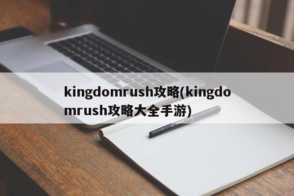 kingdomrush攻略(kingdomrush攻略大全手游)
