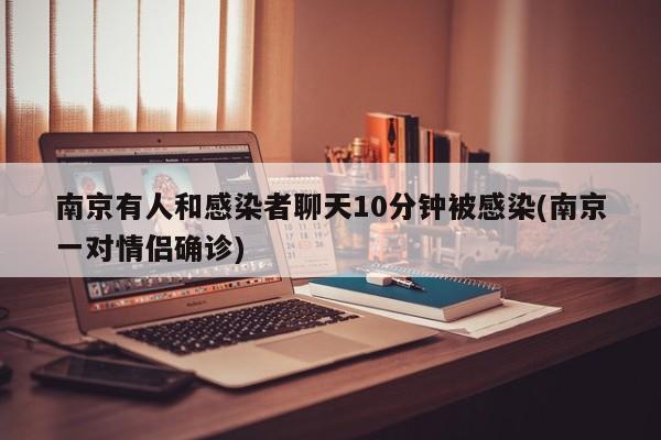 南京有人和感染者聊天10分钟被感染(南京一对情侣确诊)