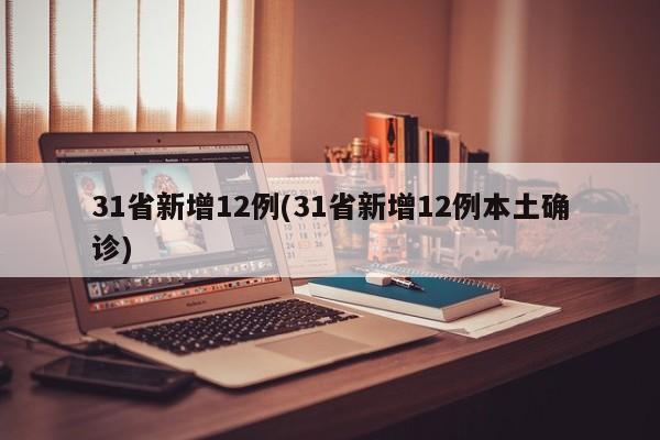 31省新增12例(31省新增12例本土确诊)