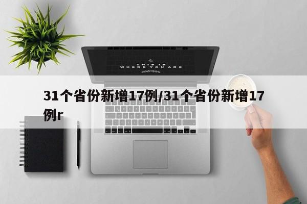 31个省份新增17例/31个省份新增17例r