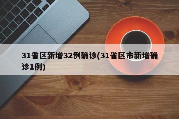 31省区新增32例确诊(31省区市新增确诊1例)