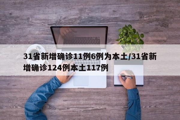31省新增确诊11例6例为本土/31省新增确诊124例本土117例