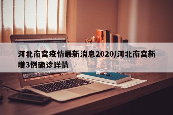 河北南宫疫情最新消息2020/河北南宫新增3例确诊详情