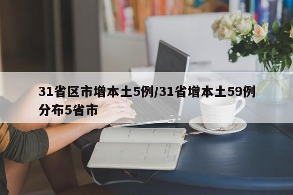 31省区市增本土5例/31省增本土59例分布5省市
