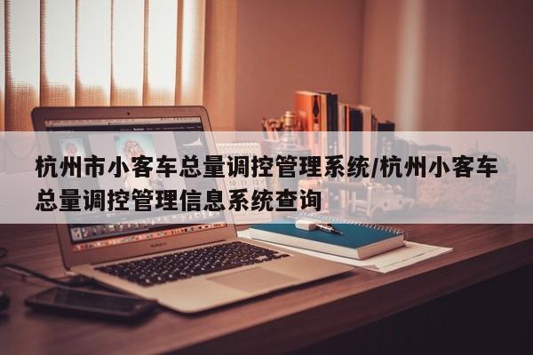 杭州市小客车总量调控管理系统/杭州小客车总量调控管理信息系统查询