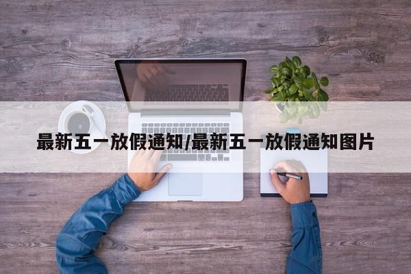 最新五一放假通知/最新五一放假通知图片