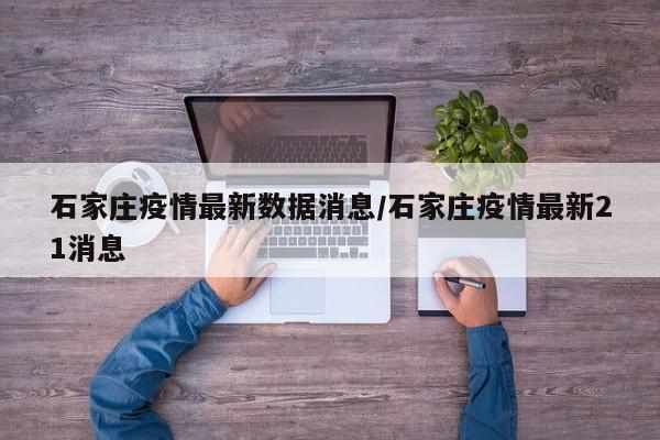 石家庄疫情最新数据消息/石家庄疫情最新21消息