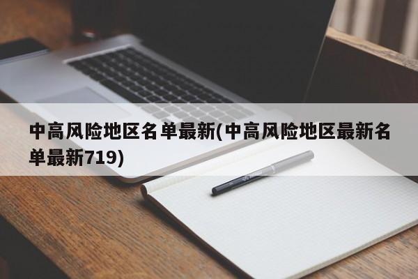 中高风险地区名单最新(中高风险地区最新名单最新719)
