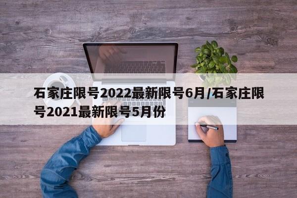 石家庄限号2022最新限号6月/石家庄限号2021最新限号5月份