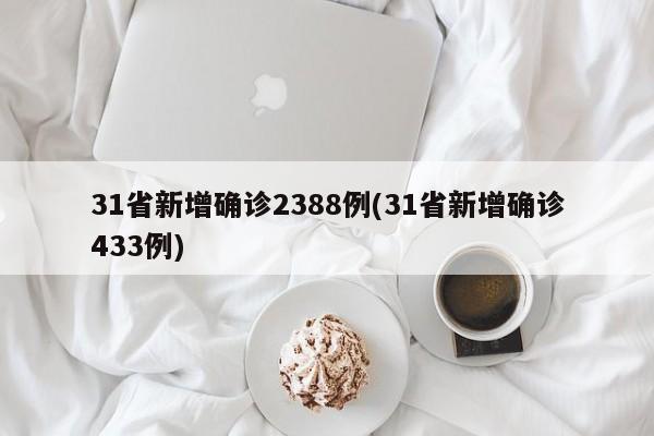 31省新增确诊2388例(31省新增确诊433例)