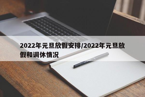 2022年元旦放假安排/2022年元旦放假和调休情况