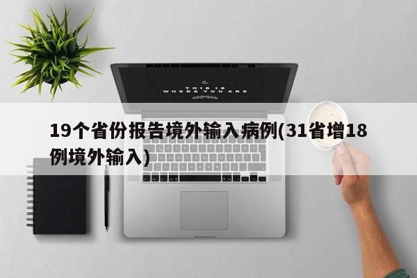 19个省份报告境外输入病例(31省增18例境外输入)
