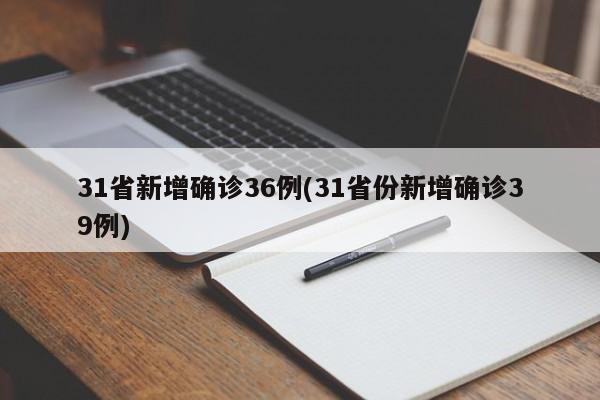31省新增确诊36例(31省份新增确诊39例)