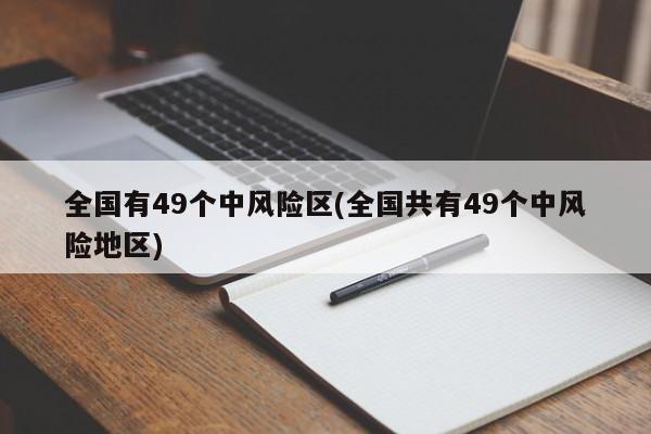 全国有49个中风险区(全国共有49个中风险地区)