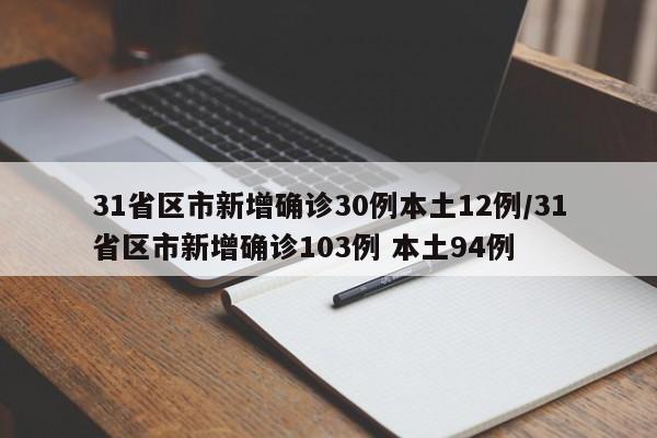 31省区市新增确诊30例本土12例/31省区市新增确诊103例 本土94例