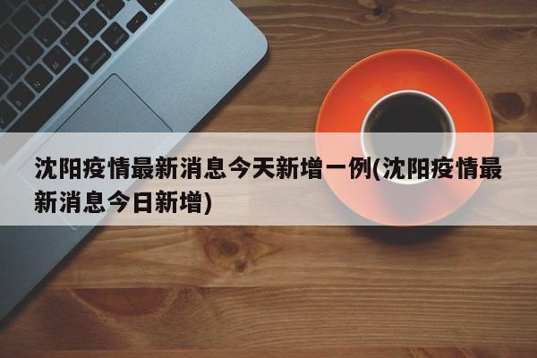 沈阳疫情最新消息今天新增一例