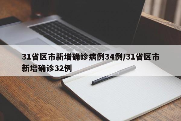 31省区市新增确诊病例34例/31省区市新增确诊32例