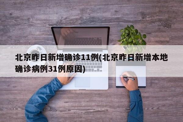 北京昨日新增确诊11例(北京昨日新增本地确诊病例31例原因)