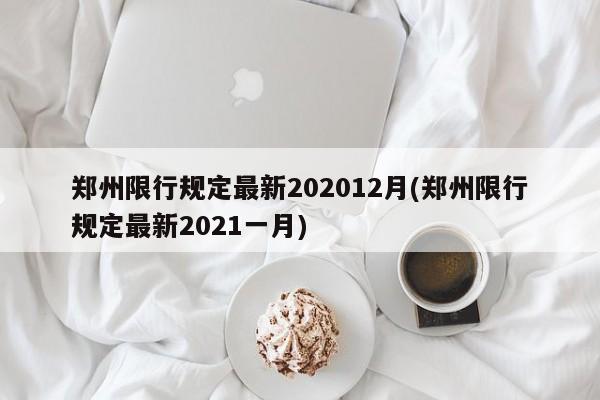 郑州限行规定最新202012月(郑州限行规定最新2021一月)