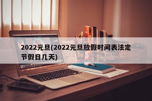 2022元旦(2022元旦放假时间表法定节假日几天)