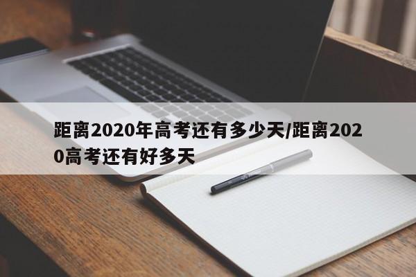 距离2020年高考还有多少天/距离2020高考还有好多天
