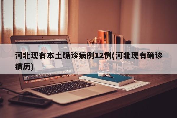 河北现有本土确诊病例12例(河北现有确诊病历)