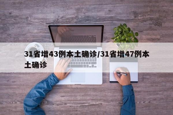 31省增43例本土确诊/31省增47例本土确诊