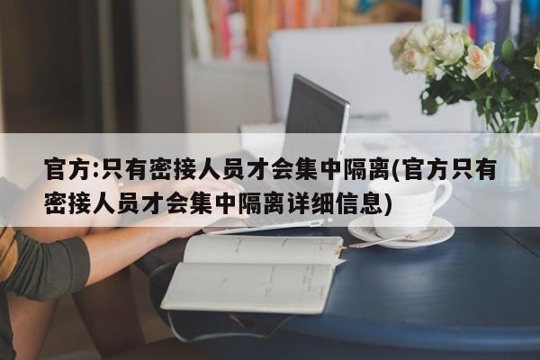 官方:只有密接人员才会集中隔离(官方只有密接人员才会集中隔离详细信息)